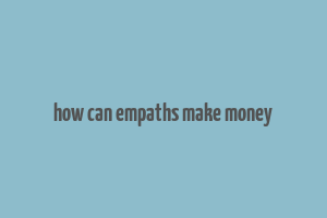 how can empaths make money