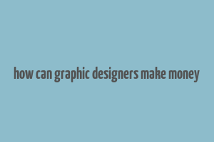 how can graphic designers make money