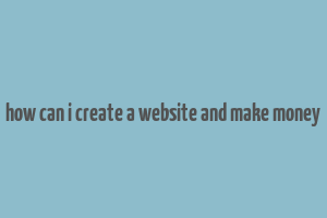 how can i create a website and make money