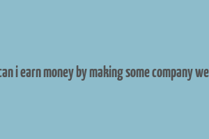 how can i earn money by making some company website