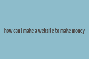 how can i make a website to make money