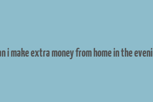 how can i make extra money from home in the evenings uk