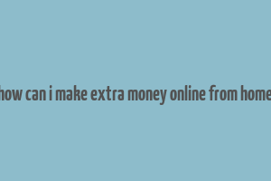 how can i make extra money online from home