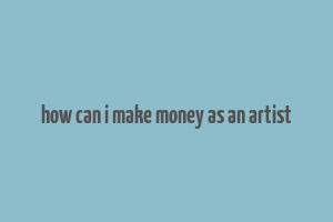 how can i make money as an artist