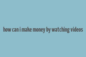 how can i make money by watching videos