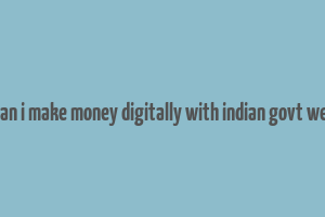 how can i make money digitally with indian govt website