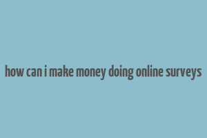 how can i make money doing online surveys