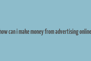 how can i make money from advertising online