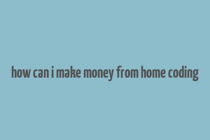 how can i make money from home coding