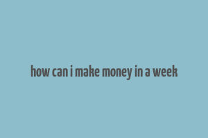 how can i make money in a week