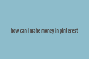 how can i make money in pinterest