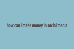 how can i make money in social media