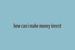 how can i make money invest