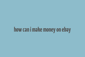 how can i make money on ebay