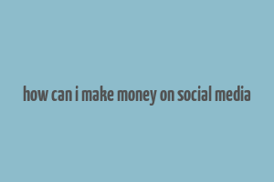 how can i make money on social media