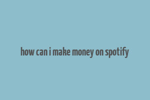 how can i make money on spotify