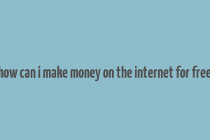 how can i make money on the internet for free