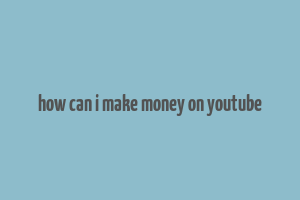 how can i make money on youtube