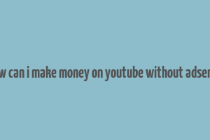 how can i make money on youtube without adsense