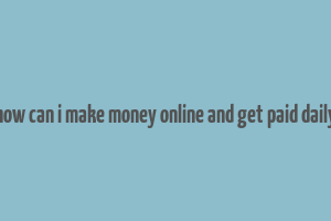 how can i make money online and get paid daily