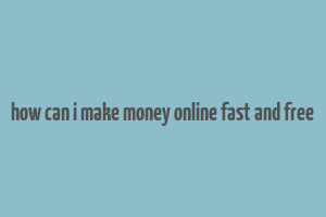 how can i make money online fast and free