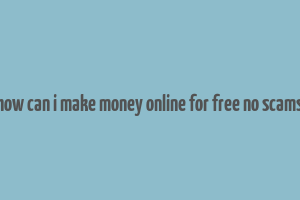 how can i make money online for free no scams