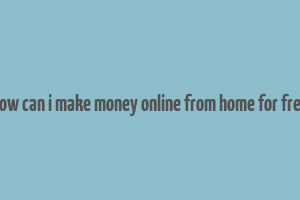 how can i make money online from home for free