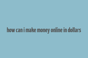 how can i make money online in dollars