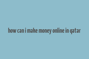 how can i make money online in qatar