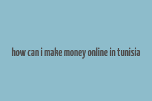 how can i make money online in tunisia