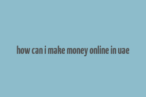 how can i make money online in uae