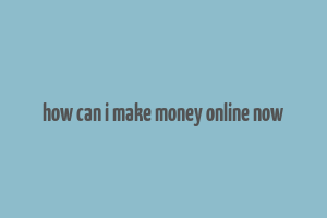 how can i make money online now