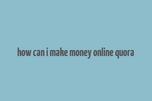 how can i make money online quora