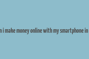 how can i make money online with my smartphone in nigeria