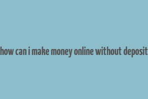 how can i make money online without deposit