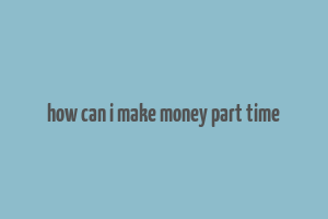 how can i make money part time