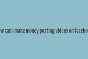 how can i make money posting videos on facebook