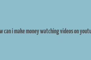 how can i make money watching videos on youtube