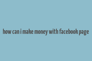 how can i make money with facebook page