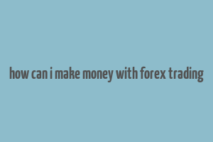 how can i make money with forex trading