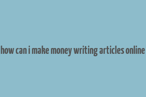 how can i make money writing articles online