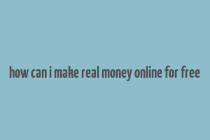 how can i make real money online for free