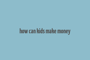 how can kids make money