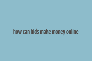 how can kids make money online