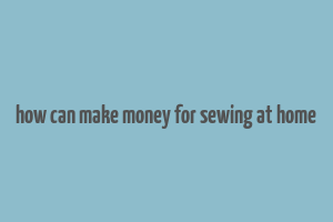 how can make money for sewing at home