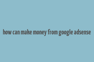 how can make money from google adsense