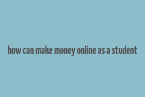 how can make money online as a student