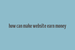 how can make website earn money