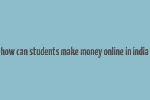 how can students make money online in india