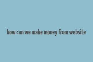 how can we make money from website